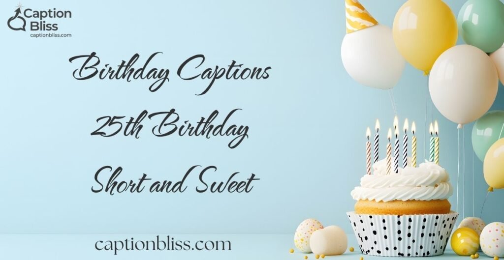 Birthday Captions 25th Birthday Short and Sweet