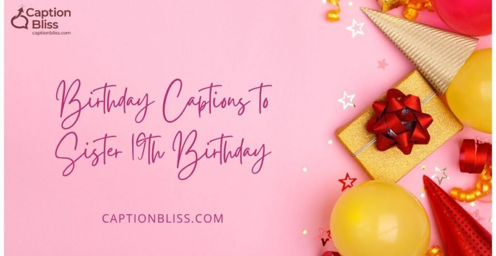 Birthday Captions to Sister 19th Birthday