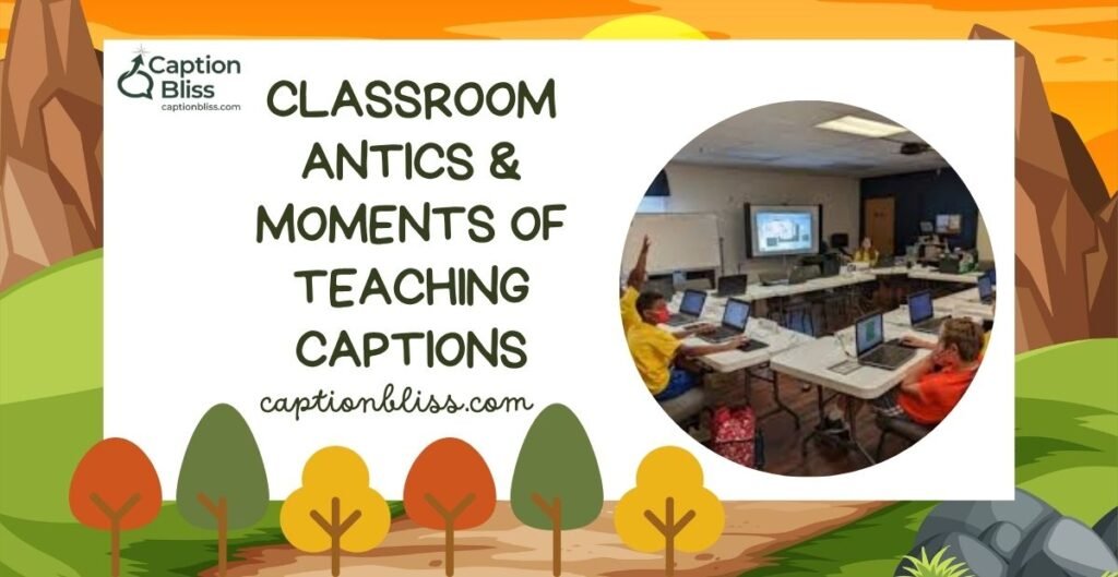 Classroom Antics & Moments of Teaching Captions