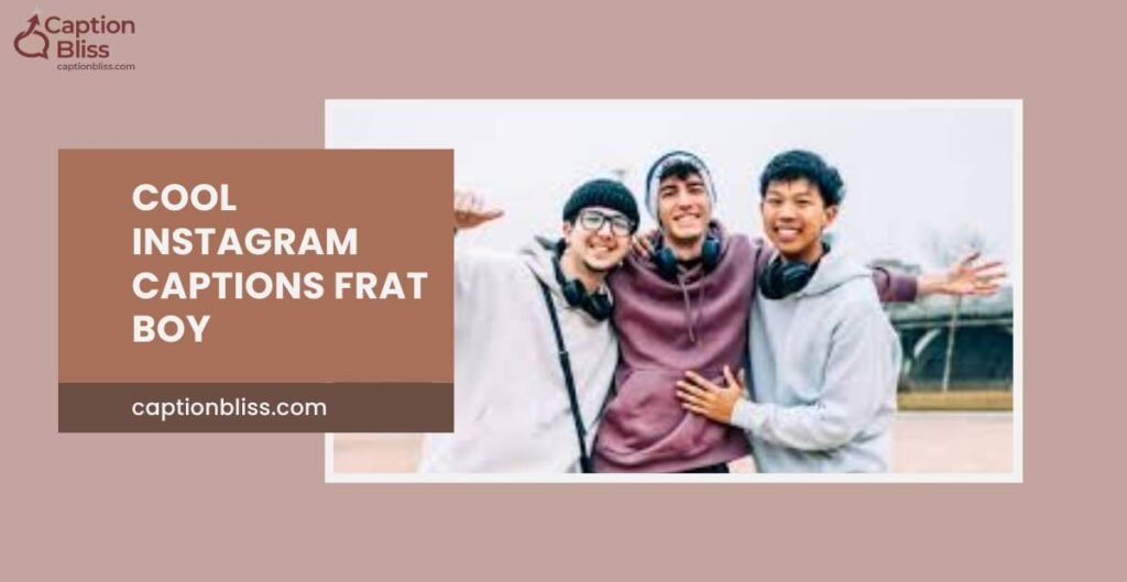 Cool Instagram Captions Frat Boy