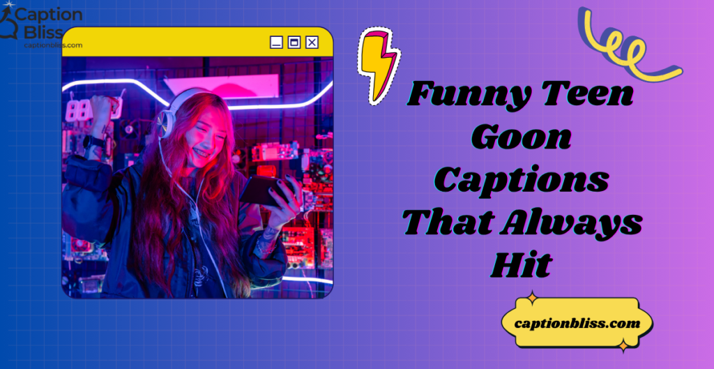 Funny Teen Goon Captions That Always Hit