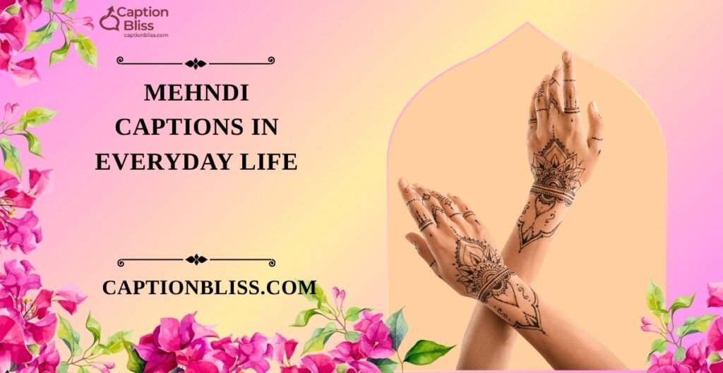 Mehndi Captions in Everyday Life