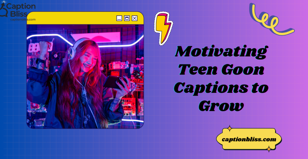 Motivating Teen Goon Captions to Grow