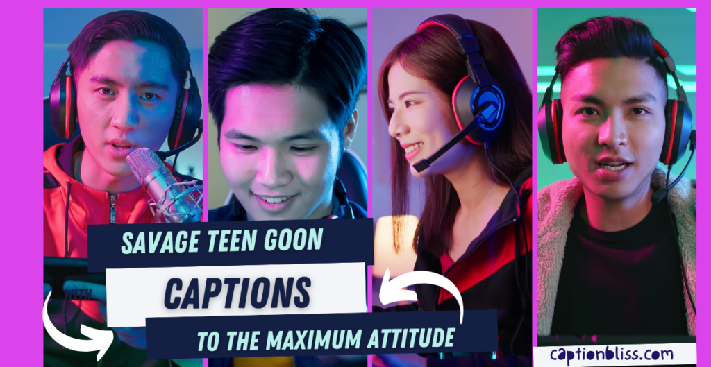 Savage Teen Goon Captions to the Maximum Attitude