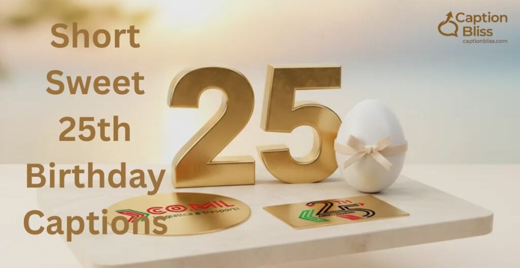 Short Sweet 25th Birthday Captions