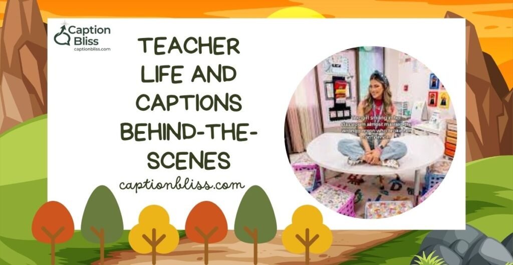 Teacher Life and Captions Behind-the-Scenes