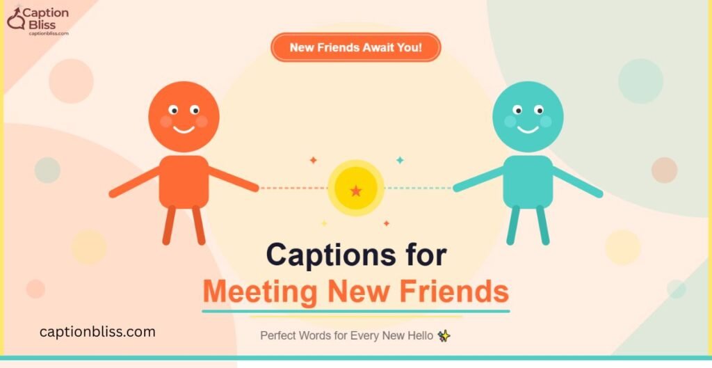 caption for meeting new friends_