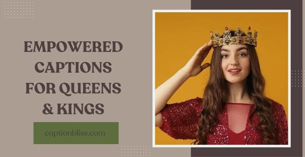 Empowered Captions for Queens & Kings