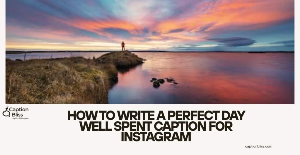 How to Write a Perfect Day Well Spent Caption for Instagram