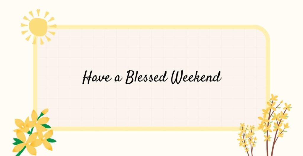 Have a Blessed Weekend