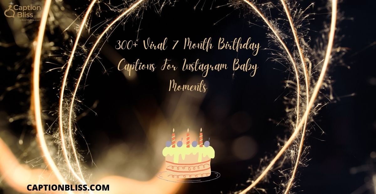 300+ Viral 7 Month Birthday Captions For Instagram Baby Moments