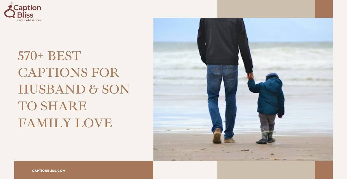 570+ Best Captions for Husband & Son to Share Family Love