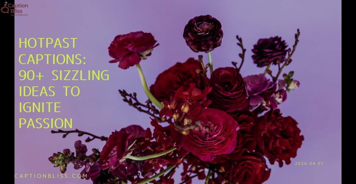 Hotpast Captions 90+ Sizzling Ideas to Ignite Passion