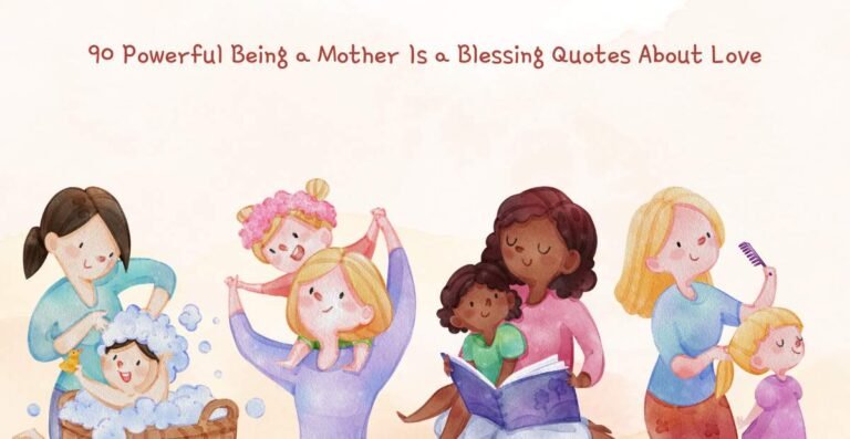 90 Powerful Being a Mother Is a Blessing Quotes About Love