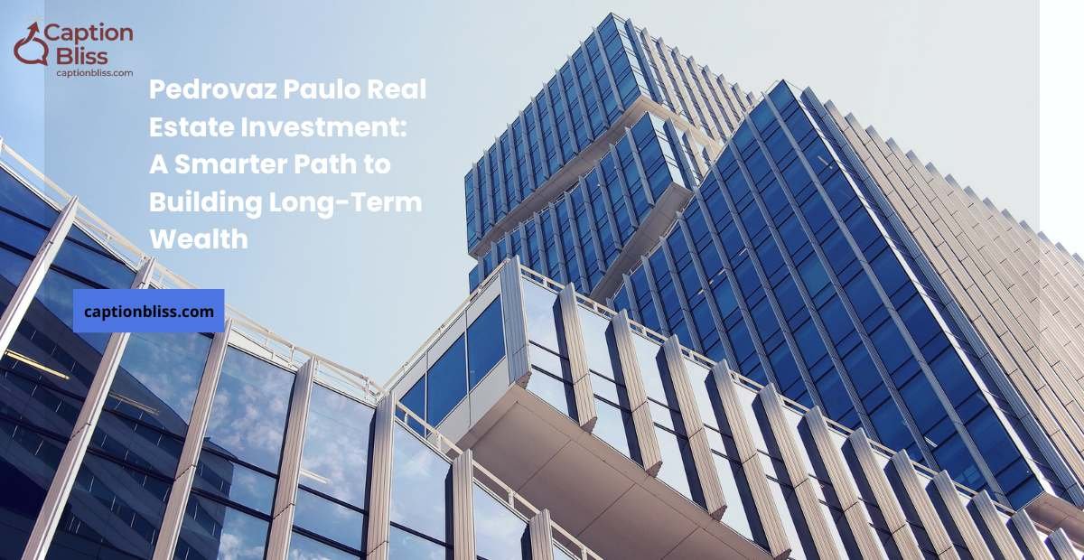 Pedrovaz Paulo Real Estate Investment A Smarter Path to Building Long-Term Wealth